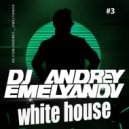 Dj Andrey Emelyanov - White House #3