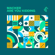 MACKER - Are You Kidding