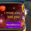 Moon Blaze DJ - I miss you, I lost you (Original mix)