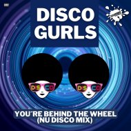 Disco Gurls - You\'re Behind The Wheel