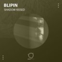 Blipin - Shadow Kissed (Original Mix)