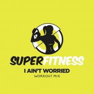 SuperFitness - I Ain\'t Worried